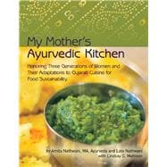 My Mother's Ayurvedic Kitchen Honoring Three Generations of Women and Their Adaptations to Gujarati Cuisi