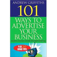 101 Ways to Advertise Your Business : Building a Successful Business with Smart Advertising