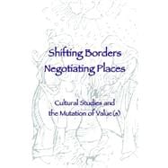 Shifting Borders, Negotiating Places : Cultural Studies and the Mutation of Value(S)