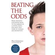 Beating the Odds From shocking childhood abuse to the embrace of a loving family, one man's true story of courage and redemption