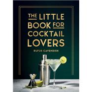 The Little Book for Cocktail Lovers Recipes, Crafts, Trivia and More – the Perfect Gift for Any Aspiring Mixologist