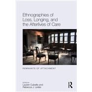 Ethnographies of Loss, Longing, and the Afterlives of Care