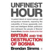 Unfinest Hour Britain and the Destruction of Bosnia