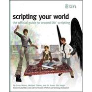 Scripting Your World : The Official Guide to Second Life Scripting