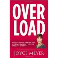 Overload How to Unplug, Unwind, and Unleash Yourself from the Pressure of Stress