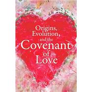 Origins, Evolution, and the Covenant of Love