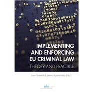 Implementing and Enforcing EU Criminal Law Theory and Practice