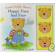 Little Teddy Bear's Happy Face, Sad Face : A First Book about Feelings