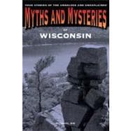 Myths and Mysteries of Wisconsin True Stories Of The Unsolved And Unexplained