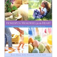 Homespun Memories for the Heart : More Than 200 Ideas to Make Unforgettable Moments