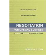 Negotiation for Life and Business : A Brilliant and Effective Alternative to Win-Win
