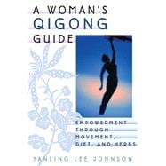 A Woman's Qigong Guide Empowerment Through Movement, Diet, and Herbs