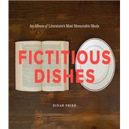 Fictitious Dishes: An Album of Literature's Most Memorable Meals