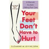 Your Feet Don't Have to Hurt A Woman's Guide to Lifelong Foot Care