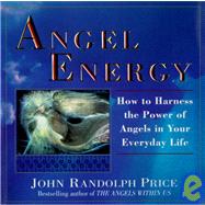 Angel Energy How to Harness the Power of Angels in Your Everyday Life