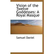 Vision of the Twelve Goddesses : A Royal Masque