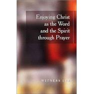 Enjoying Christ as the Word and the Spirit Through Prayer