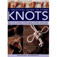 A Practical Guide to Tying Knots How To Tie 75 Bends, Hitches, Knots, Bindings, Loops, Mats, Plaits, Rings And Slings In Over 500 Step-By-Step Photographs