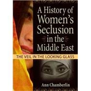 A History of Women's Seclusion in the Middle East: The Veil in the Looking Glass
