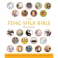 The Feng Shui Bible The Definitive Guide to Improving Your Life, Home, Health, and Finances