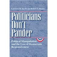 Politicians Don't Pander: Politicial Manipulation and the Loss of Democratic Responsiveness