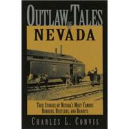 Outlaw Tales of Nevada : True Stories of Nevada's Most Famous Robbers, Rustlers, and Bandits