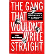 Gang That Wouldn't Write Straight : Wolfe, Thompson, Didion, Capote, and the New Journalism Revolution