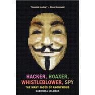 Hacker, Hoaxer, Whistleblower, Spy The Many Faces of Anonymous
