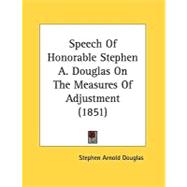 Speech Of Honorable Stephen A. Douglas On The Measures Of Adjustment