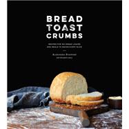 Bread Toast Crumbs Recipes for No-Knead Loaves & Meals to Savor Every Slice: A Cookbook