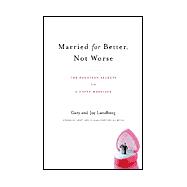 Married for Better, Not Worse The Fourteen Secrets to a Happy Marriage