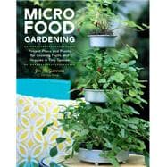 Micro Food Gardening Project plans and plants for growing fruits and veggies in tiny spaces
