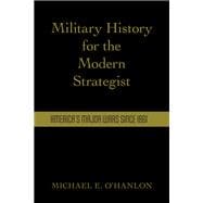 Military History for the Modern Strategist America's Major Wars Since 1861
