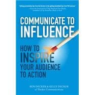 Communicate to Influence: How to Inspire Your Audience to Action