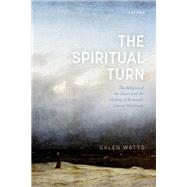 The Spiritual Turn The Religion of the Heart and the Making of Romantic Liberal Modernity
