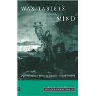 Wax Tablets of the Mind: Cognitive Studies of Memory and Literacy in Classical Antiquity