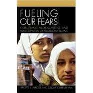 Fueling Our Fears Stereotyping, Media Coverage, and Public Opinion of Muslim Americans