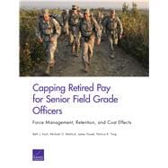 Capping Retired Pay for Senior Field Grade Officers Force Management, Retention, and Cost Effects
