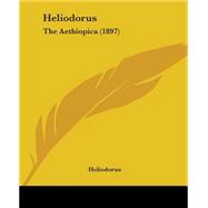 Heliodorus : The Aethiopica (1897)