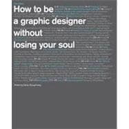 How to Be a Graphic Designer without Losing Your Soul (New Expanded Edition)