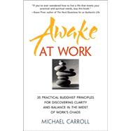 Awake at Work : 35 Practical Buddhist Principles for Discovering Clarity and Balance in the Midst of Work's Chaos