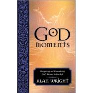 God Moments : Recognizing and Remembering God's Presence in Your Life