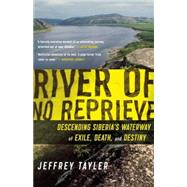 River of No Reprieve : Descending Siberia's Waterway of Exile, Death, and Destiny