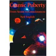Cosmic Puberty : From Atoms to Consciousness