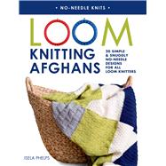 Loom Knitting Afghans 20 Simple & Snuggly No-Needle Designs for All Loom Knitters