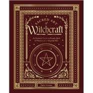 Sacred Art of Witchcraft An Essential Guide to Rituals, Spells & Practices for a Magickal Year