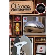Chicago Curiosities Quirky Characters, Roadside Oddities & Other Offbeat Stuff
