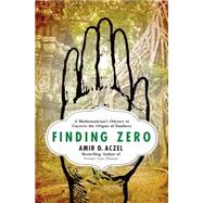 Finding Zero A Mathematician's Odyssey to Uncover the Origins of Numbers