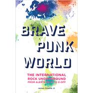 Brave Punk World The International Rock Underground from Alerta Roja to Z-Off