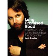 Long Promised Road Carl Wilson, Soul of the Beach Boys - The Biography